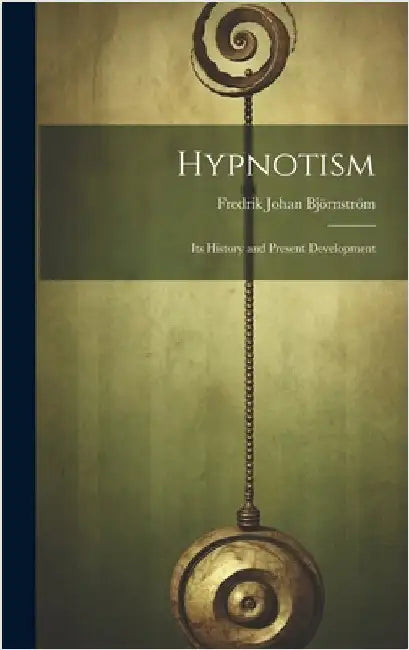 Hypnotism: Its History and Present Development by Björnström, Fredrik Johan