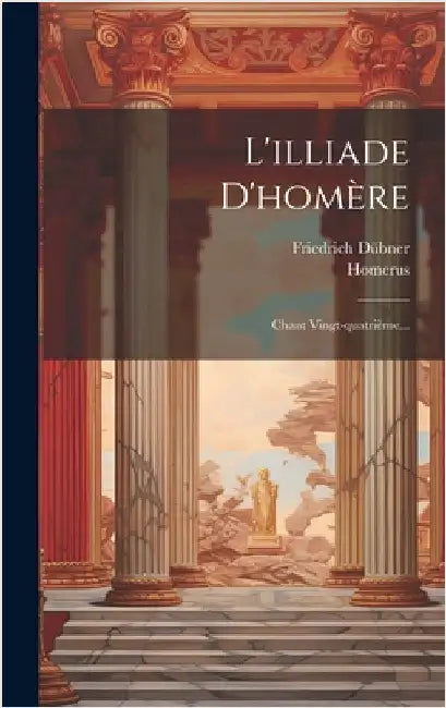 L'illiade D'homère: Chant Vingt-quatrième... by Homerus