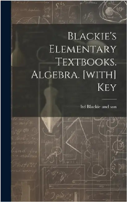 Blackie's Elementary Textbooks. Algebra. [with] Key by Blackie and Son, Ltd