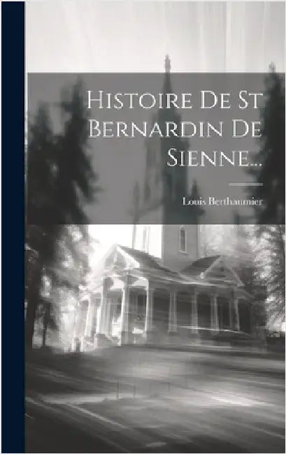Histoire De St Bernardin De Sienne... by Berthaumier, Louis