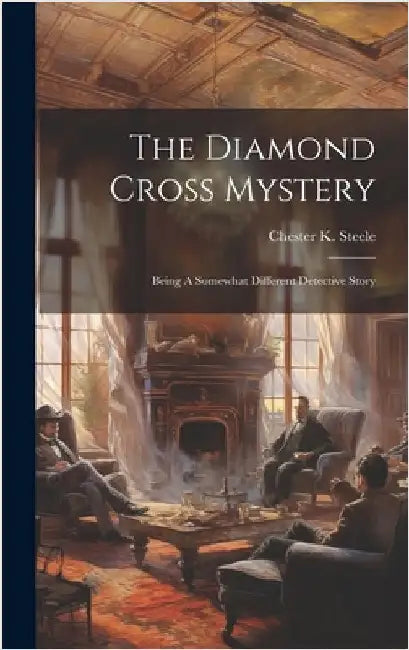 The Diamond Cross Mystery: Being A Somewhat Different Detective Story by Steele, Chester K.