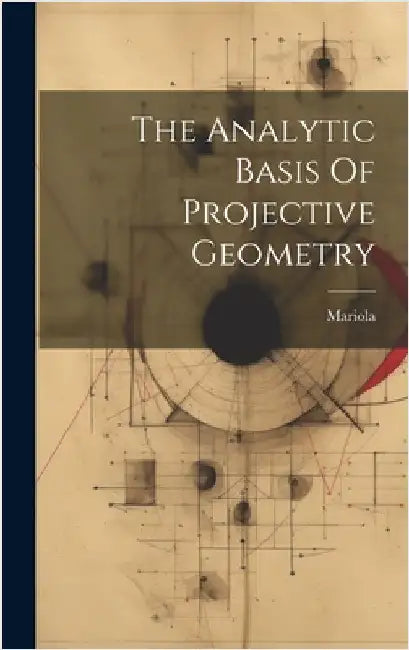 The Analytic Basis Of Projective Geometry by (Sister )., Mariola