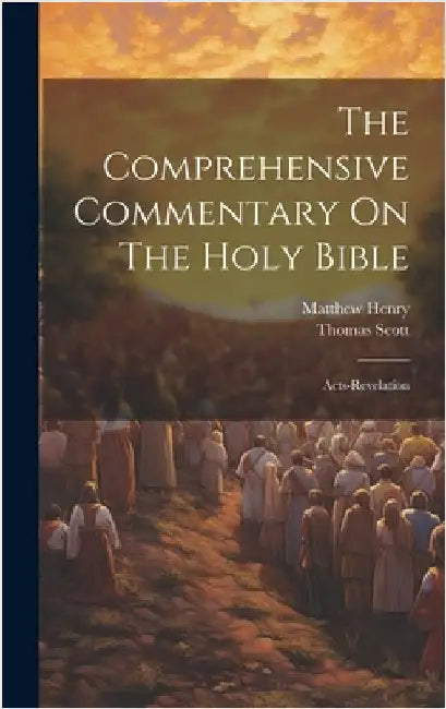 The Comprehensive Commentary On The Holy Bible: Acts-revelation by Henry, Matthew