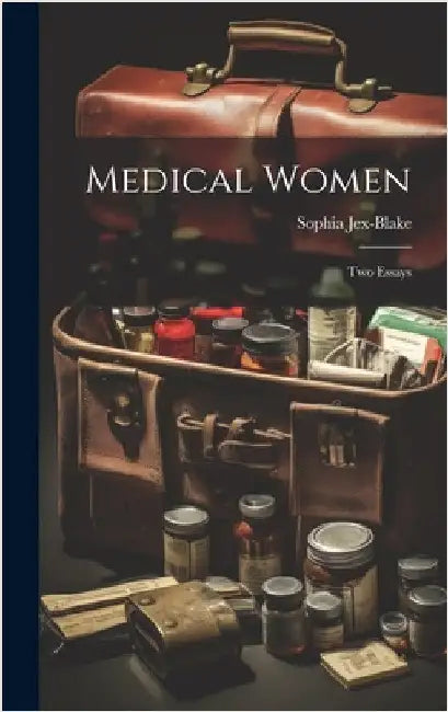 Medical Women; Two Essays by Jex-Blake, Sophia 1849-1912