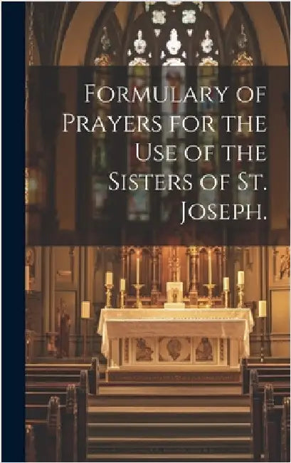 Formulary of Prayers for the Use of the Sisters of St. Joseph. by Anonymous