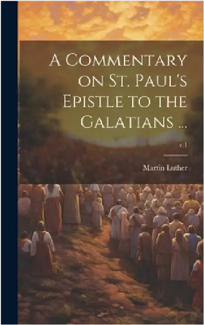 A Commentary on St. Paul's Epistle to the Galatians ...; v.1 by Luther, Martin