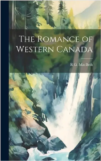 The Romance of Western Canada by Macbeth, R. G. 1858-1934