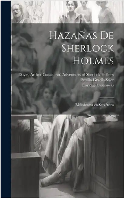 Hazañas de Sherlock Holmes: Melodrama en seis actos by Graells Soler, Emilio