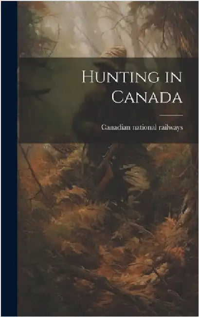 Hunting in Canada by Canadian National Railways [From Old