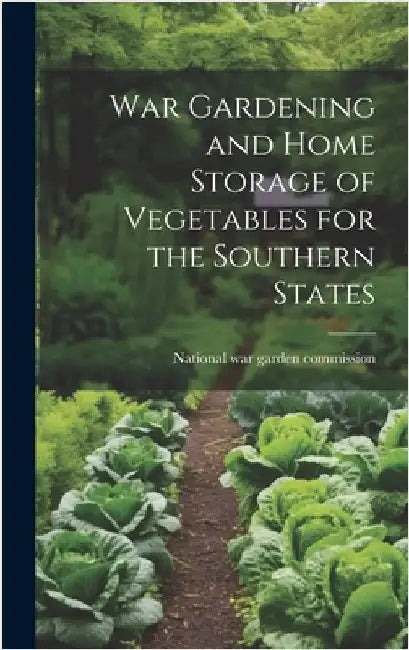 War Gardening and Home Storage of Vegetables for the Southern States by National War Garden Commission [From