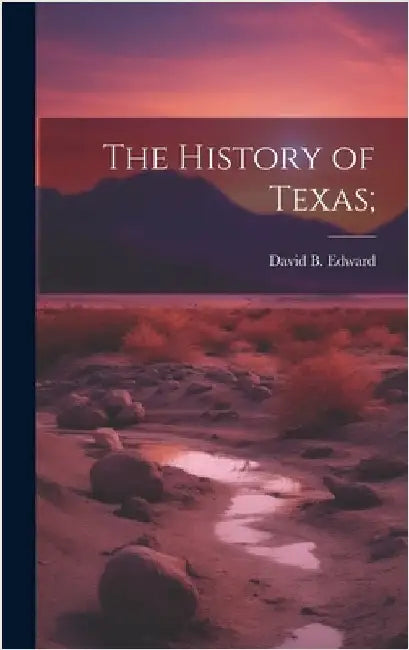 The History of Texas; by Edward, David B.