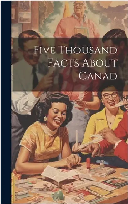 Five Thousand Facts About Canad by Anonymous