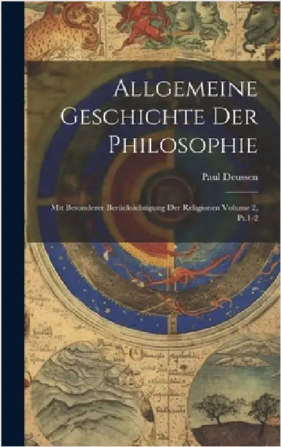 Allgemeine Geschichte der Philosophie: Mit besonderer Berücksichtigung der Religionen Volume 2, Pt.1-2 by Deussen, Paul