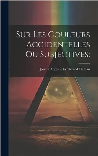 Sur les Couleurs Accidentelles ou Subjectives; by Plateau, Joseph Antoine Ferdinand