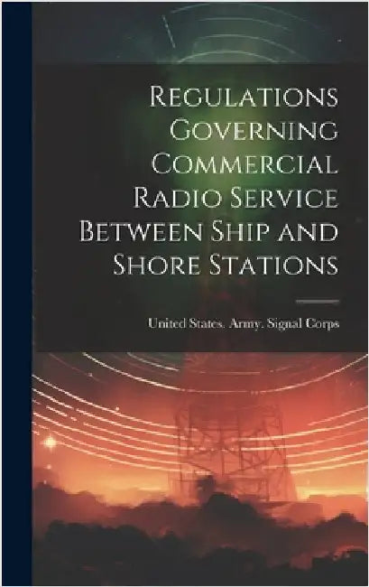 Regulations Governing Commercial Radio Service Between Ship and Shore Stations by United States Army Signal Corps