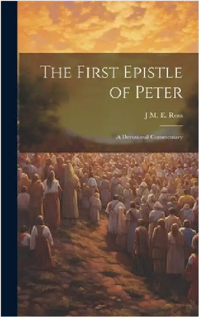 The First Epistle of Peter: A Devotional Commentary by Ross, J. M. E.