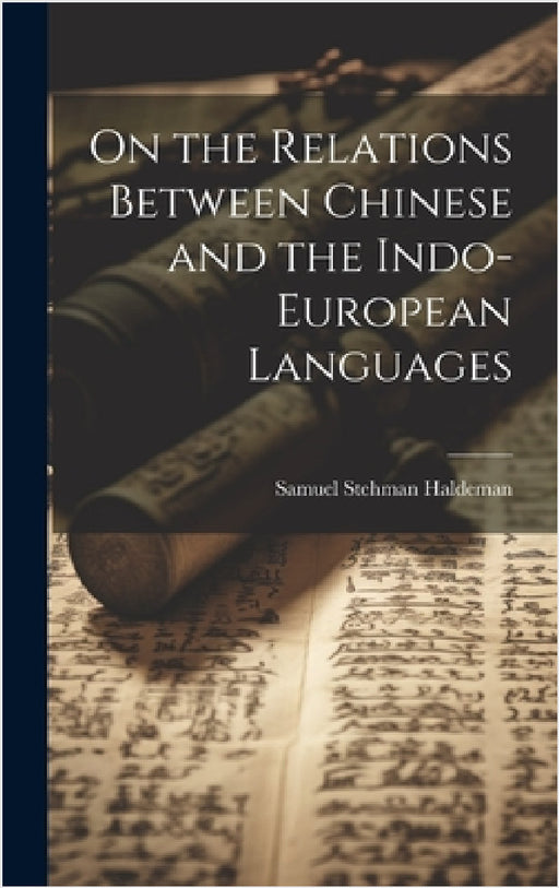 On the Relations Between Chinese and the Indo-European Languages by Samuel Stehman Haldeman