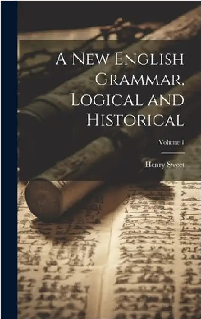A new English Grammar, Logical and Historical; Volume 1 by Sweet, Henry