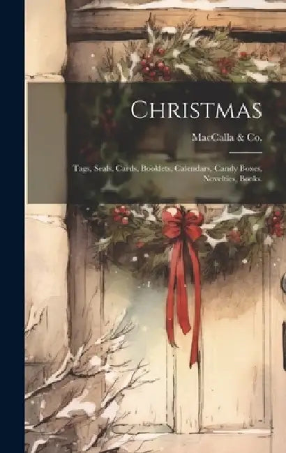 Christmas: Tags, Seals, Cards, Booklets, Calendars, Candy Boxes, Novelties, Books. by Pa ). Maccalla &. Co (Philadelphia