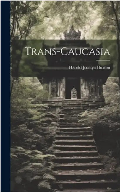 Trans-Caucasia by Buxton, Harold Jocelyn
