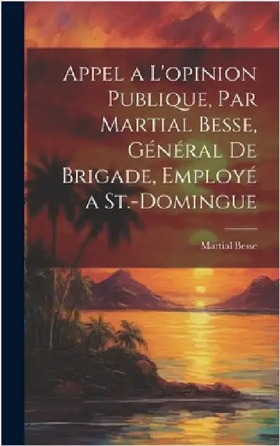 Appel a l'opinion publique, par Martial Besse, général de brigade, employé a St.-Domingue by Besse, Martial B. 1758
