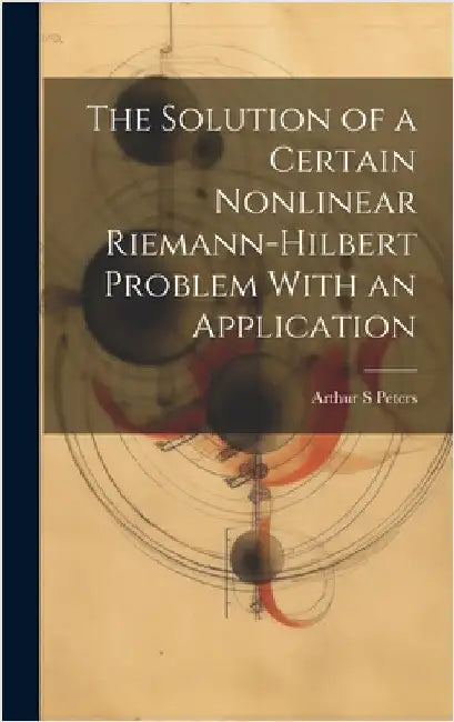 The Solution of a Certain Nonlinear Riemann-Hilbert Problem With an Application by Peters, Arthur S.