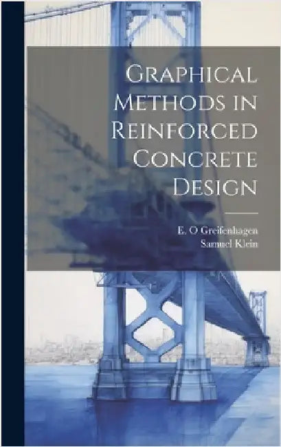 Graphical Methods in Reinforced Concrete Design by Klein, Samuel