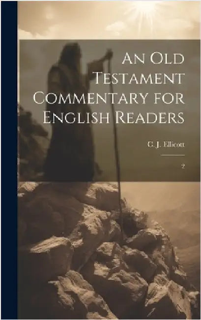 An Old Testament Commentary for English Readers: 2 by Ellicott, C. J. 1819-1905