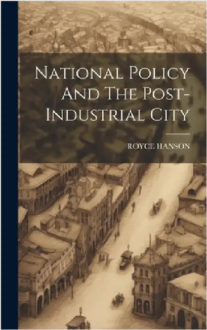 National Policy And The Post-Industrial City by Hanson, Royce