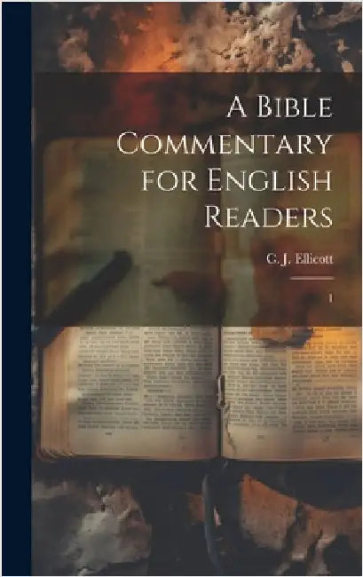 A Bible Commentary for English Readers: 1 by Ellicott, C. J. 1819-1905