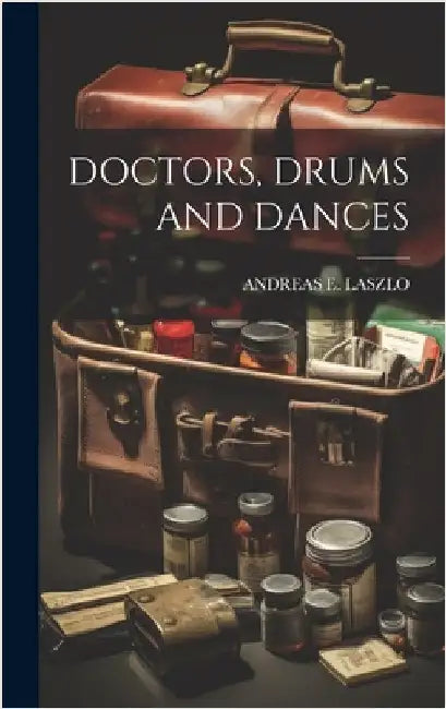 Doctors, Drums and Dances by Laszlo, Andreas E.