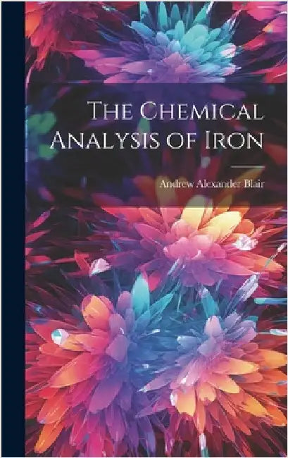 The Chemical Analysis of Iron by Blair, Andrew Alexander