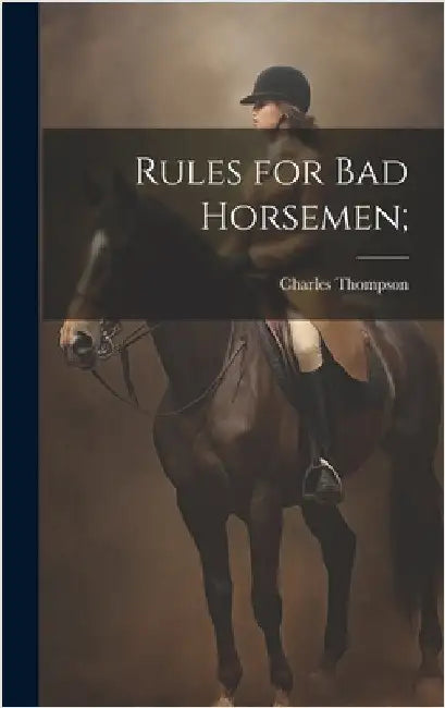 Rules for Bad Horsemen; by Thompson, Charles