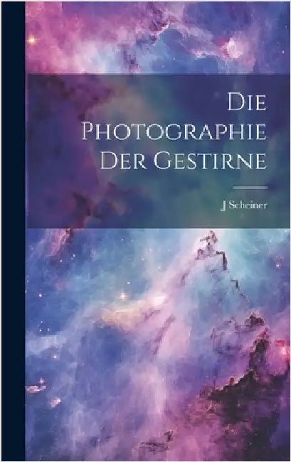 Die Photographie der Gestirne by Scheiner, J. 1858-1913
