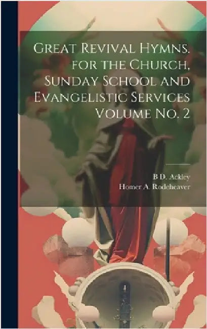 Great Revival Hymns. for the Church, Sunday School and Evangelistic Services Volume no. 2 by Rodeheaver, Homer A. 1880-1955