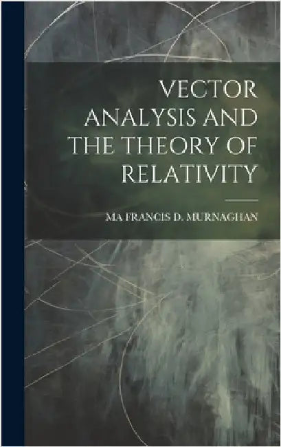 Vector Analysis and the Theory of Relativity by Francis D. Murnaghan, Ma