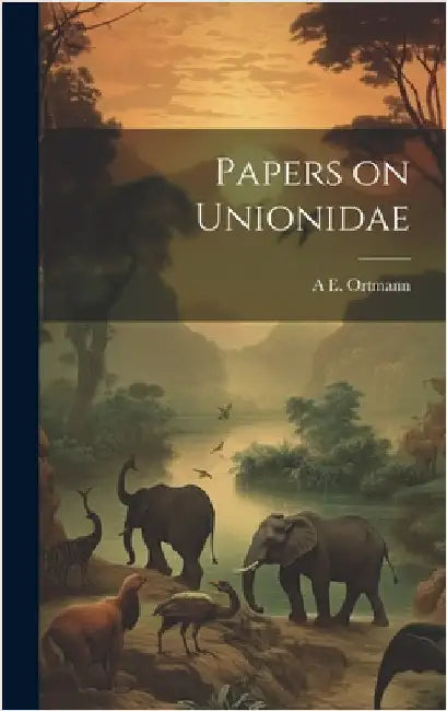 Papers on Unionidae by Ortmann, A. E. 1863-1927