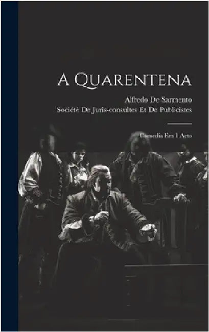 A Quarentena: Comedia Em 1 Acto by De Sarmento, Alfredo
