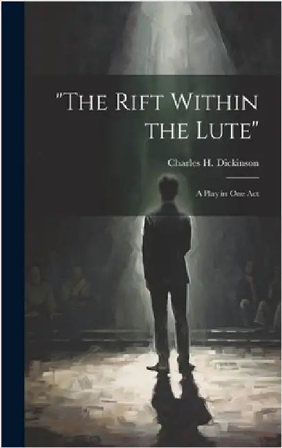 "the Rift Within the Lute": A Play in One Act by Dickinson, Charles H.