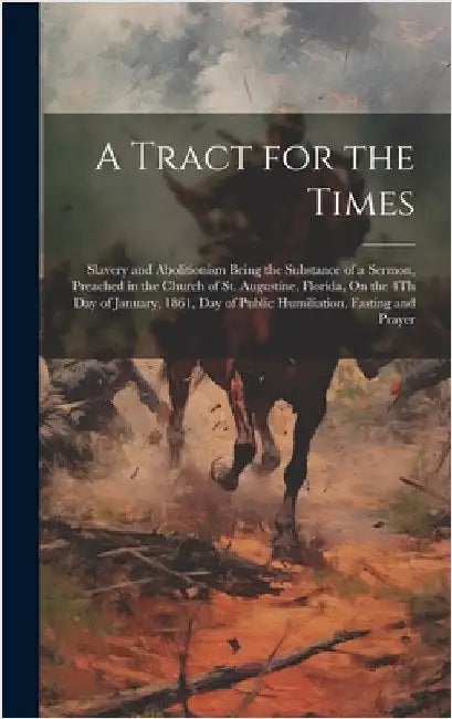 A Tract for the Times: Slavery and Abolitionism Being the Substance of a Sermon, Preached in the Church of St. Augustine, Florida, On the 4Th by Anonymous