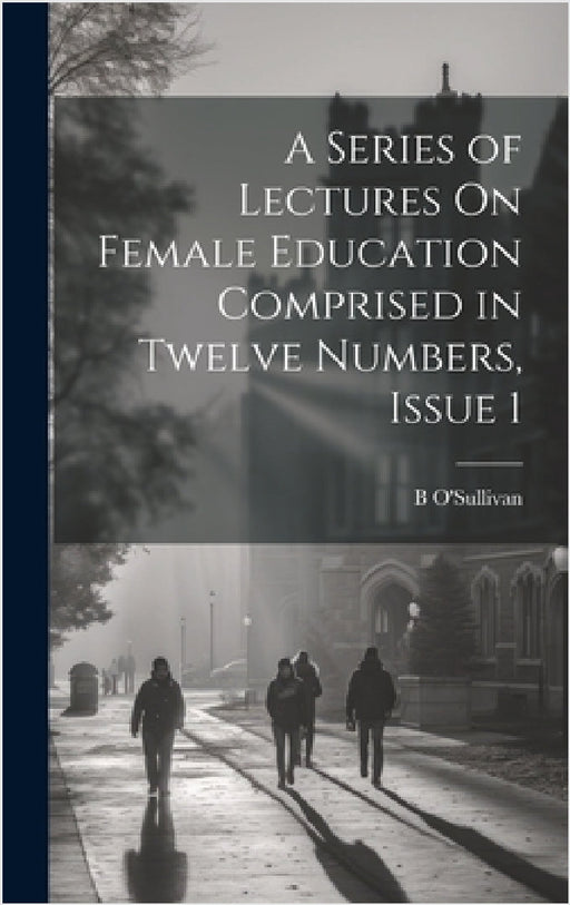 A Series of Lectures On Female Education Comprised in Twelve Numbers, Issue 1 by B. O'Sullivan