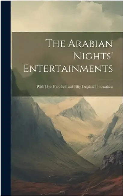 The Arabian Nights' Entertainments: With One Hundred and Fifty Original Illustrations by Anonymous