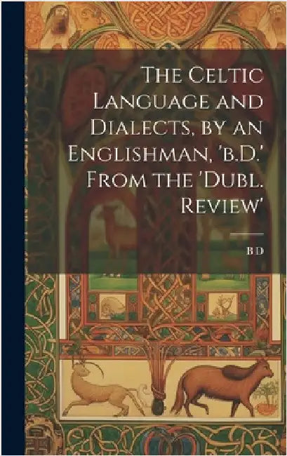 The Celtic Language and Dialects, by an Englishman, 'b.D.' From the 'dubl. Review' by D, B.