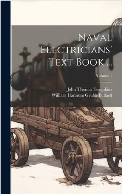 Naval Electricians' Text Book ...; Volume 1 by Bullard, William Hannum Grubb