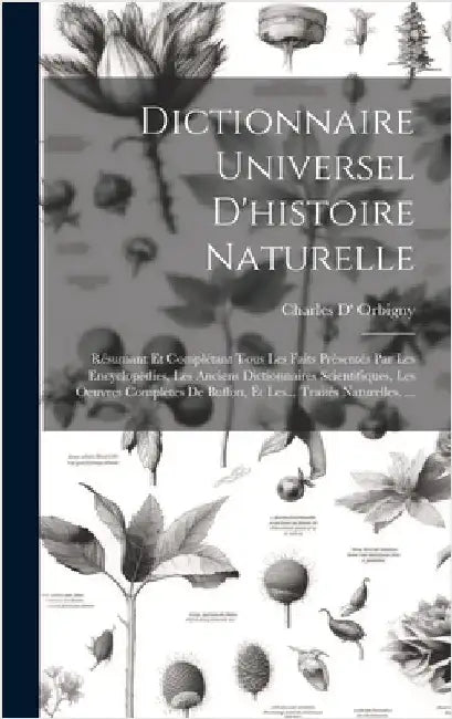 Dictionnaire Universel D'histoire Naturelle: Résumant Et Complétant Tous Les Faits Présentés Par Les Encyclopédies, Les Anciens Dictionnaires Scientif by Orbigny, Charles Dessalines