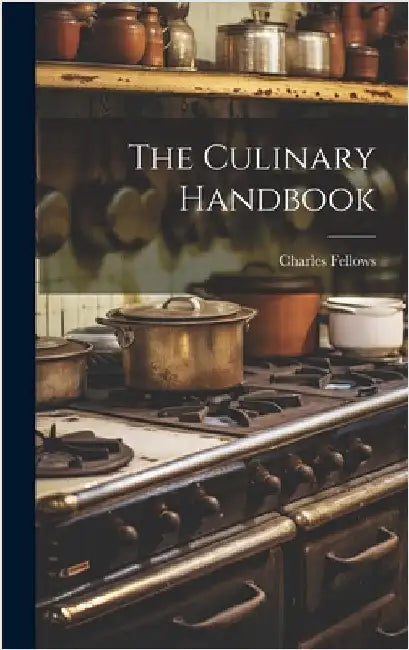The Culinary Handbook by Fellows, Charles [From Old Catalog]