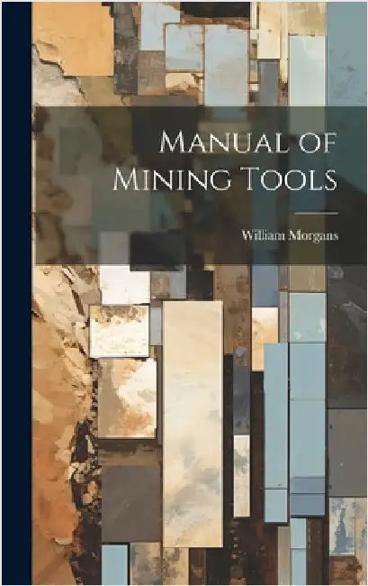 Manual of Mining Tools by Morgans, William