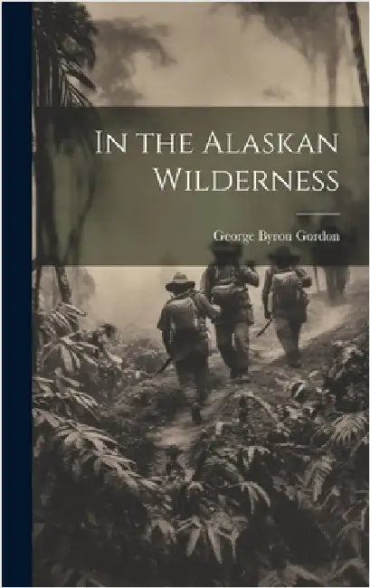In the Alaskan Wilderness by Gordon, George Byron