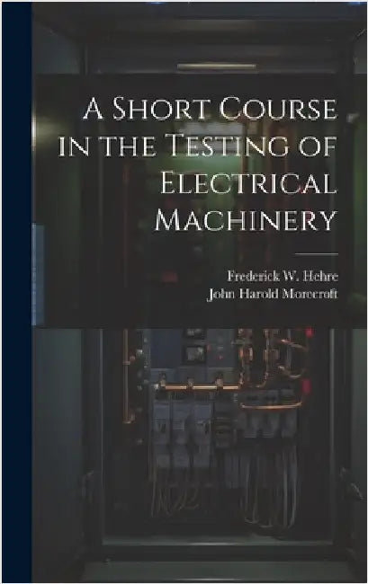 A Short Course in the Testing of Electrical Machinery by Morecroft, John Harold