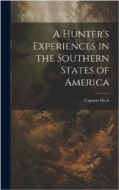 A Hunter's Experiences in the Southern States of America by Flack, Captain